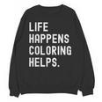 Life Happens Coloring Helps Coloring Book Lover Unisex Sweatshirt Life Happens Coloring Helps Coloring Book Lover Unisex Sweatshirt