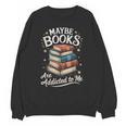 Maybe Books Are Addicted To Me Unisex Sweatshirt Maybe Books Are Addicted To Me Unisex Sweatshirt