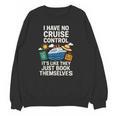 I Have No Cruise Control-It's Like They Book Themselves Unisex Sweatshirt I Have No Cruise Control-It's Like They Book Themselves Unisex Sweatshirt