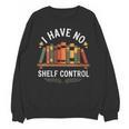 I Have No Shelf Control Book Lover Reading Humor Quote Unisex Sweatshirt I Have No Shelf Control Book Lover Reading Humor Quote Unisex Sweatshirt