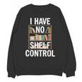 I Have No Shelf Control Read Book Reading Librarian Unisex Sweatshirt