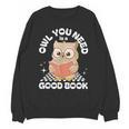 Owl You Need Is A Good Book Teacher Librarian Reading Unisex Sweatshirt
