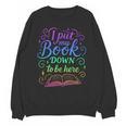 I Put My Book Down To Be Here Whimsical Graphic For Readers Unisex Sweatshirt I Put My Book Down To Be Here Whimsical Graphic For Readers Unisex Sweatshirt