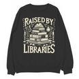 Raised By Libraries Reader Book Bibliophile Unisex Sweatshirt Raised By Libraries Reader Book Bibliophile Unisex Sweatshirt