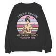 I Read Books Of Course I Didn't Vote For Him Vintage Quote Unisex Sweatshirt I Read Books Of Course I Didn't Vote For Him Vintage Quote Unisex Sweatshirt