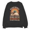 Read Books Drink Coffee Dismantle Systems Of Oppression Unisex Sweatshirt Read Books Drink Coffee Dismantle Systems Of Oppression Unisex Sweatshirt