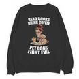 Read Books Drink Coffee Pet Dogs Fight Evil Bookworm Dog Unisex Sweatshirt
