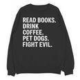 Read Books Drink Coffee Pet Dogs Fight Evil Bookworm Unisex Sweatshirt Read Books Drink Coffee Pet Dogs Fight Evil Bookworm Unisex Sweatshirt