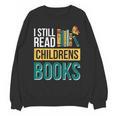I Still Read Childrens Books Bibliophile Reader Unisex Sweatshirt I Still Read Childrens Books Bibliophile Reader Unisex Sweatshirt