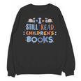 I Still Read Children's Books School Teacher Nerd Librarian For Men Women Girls Kids Unisex Sweatshirt
