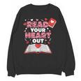 Read Your Heart Out Valentines Day Reading Book Kids Teacher Unisex Sweatshirt