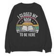 Retro Vintage I Closed My Book To Be Here Book Lover Reading Unisex Sweatshirt Retro Vintage I Closed My Book To Be Here Book Lover Reading Unisex Sweatshirt
