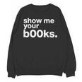 Show Me Your Books Reading Pun Library Unisex Sweatshirt Show Me Your Books Reading Pun Library Unisex Sweatshirt