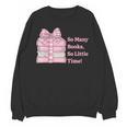 So Many Books Little Time Book Lover Teacher Librarian Unisex Sweatshirt So Many Books Little Time Book Lover Teacher Librarian Unisex Sweatshirt