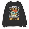 I Tried To Form A Gang Once But It Turned Into A Book Club Unisex Sweatshirt I Tried To Form A Gang Once But It Turned Into A Book Club Unisex Sweatshirt