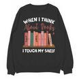 When I Think About Books I Touch My Shelf Bookworm Lovers Unisex Sweatshirt
