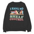 Women's I Have No Shelf Control Book Reader Book Nerd Book Reading Unisex Sweatshirt