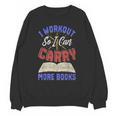 I Workout So I Can Carry More Books Exercise Books Lover Unisex Sweatshirt I Workout So I Can Carry More Books Exercise Books Lover Unisex Sweatshirt
