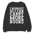 I Workout So I Can Carry More Books Lover Bookworm Gym Unisex Sweatshirt I Workout So I Can Carry More Books Lover Bookworm Gym Unisex Sweatshirt