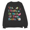 Yes I Really Do Need All These Books Unisex Sweatshirt Yes I Really Do Need All These Books Unisex Sweatshirt