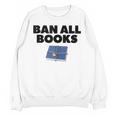 Ban All Books Satire Parody Meme Joke Ironic Sarcastic Weird Unisex Sweatshirt Ban All Books Satire Parody Meme Joke Ironic Sarcastic Weird Unisex Sweatshirt