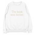 The Book Was Better Distressed Grunge Minimalist Text Premium Unisex Sweatshirt The Book Was Better Distressed Grunge Minimalist Text Premium Unisex Sweatshirt
