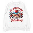 All Booked For Valentines Book Lovers Teacher Student Unisex Sweatshirt