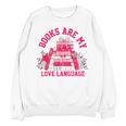 Books Are My Love Language Valentine Book Lover Unisex Sweatshirt