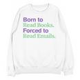 Born To Read Books Forced To Read Emails Apparel Unisex Sweatshirt Born To Read Books Forced To Read Emails Apparel Unisex Sweatshirt