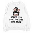 Born To Read Books Forced To Read Emails Messy Bun Reading Unisex Sweatshirt