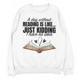A Day Without Reading Is Like I Have No Idea Women Books Unisex Sweatshirt A Day Without Reading Is Like I Have No Idea Women Books Unisex Sweatshirt