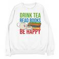 Drink Tea Read Books Be Happy Bookworm Coffee And Tea Lover Unisex Sweatshirt Drink Tea Read Books Be Happy Bookworm Coffee And Tea Lover Unisex Sweatshirt