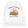 Forget Flowers Buy Me Books Book Lover Unisex Sweatshirt Forget Flowers Buy Me Books Book Lover Unisex Sweatshirt