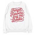 Forget Flowers Buy Me Books Unisex Sweatshirt