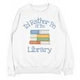 I'd Rather Be At The Library Book Lover Loves Books Unisex Sweatshirt