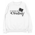 I'd Rather Be Reading Book Lover Bookworm Reading Unisex Sweatshirt