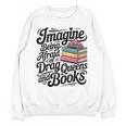 Imagine Being Afraid Of Drag Queens And Books Unisex Sweatshirt