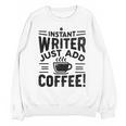 Instant Writer Just Add Coffee Author Book Writing Books Unisex Sweatshirt