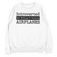 Introverted But Willing To Discuss Airplanes Aviation Unisex Sweatshirt Introverted But Willing To Discuss Airplanes Aviation Unisex Sweatshirt