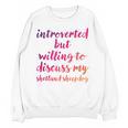 Introverted Willing To Discuss Shetland Sheepdog Introvert Unisex Sweatshirt Introverted Willing To Discuss Shetland Sheepdog Introvert Unisex Sweatshirt