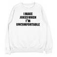 I Make Jokes When Im Uncomfortable Sarcastic Introvert Unisex Sweatshirt