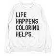 Life Happens Coloring Helps Life Happens Coloring Book Lover Unisex Sweatshirt
