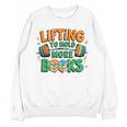 Lifting To Hold More Books Weightlifting Workout Gym Lover Unisex Sweatshirt