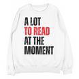 A Lot To Read At The Moment Reading Book Reader Nerd Unisex Sweatshirt A Lot To Read At The Moment Reading Book Reader Nerd Unisex Sweatshirt