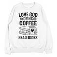 Love God Drink Coffee Read Books For Book Lovers Unisex Sweatshirt