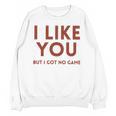 I Like You But Got No Game Introvert Minimalist Joke Unisex Sweatshirt I Like You But Got No Game Introvert Minimalist Joke Unisex Sweatshirt