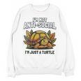 Not Anti Social Im Just A Turtle Sarcastic Introvert Humor Unisex Sweatshirt Not Anti Social Im Just A Turtle Sarcastic Introvert Humor Unisex Sweatshirt