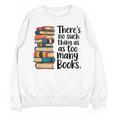 There Is No Such Thing As Too Many Books Book Lover Unisex Sweatshirt