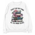 There Is No Such Thing As Too Many Books Lover Women Kids Unisex Sweatshirt There Is No Such Thing As Too Many Books Lover Women Kids Unisex Sweatshirt