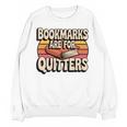 Reading Bookmarks Are For Quitters Reader Book Lovers Unisex Sweatshirt